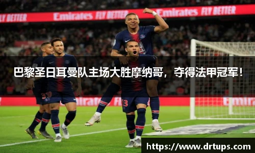 巴黎圣日耳曼队主场大胜摩纳哥，夺得法甲冠军！